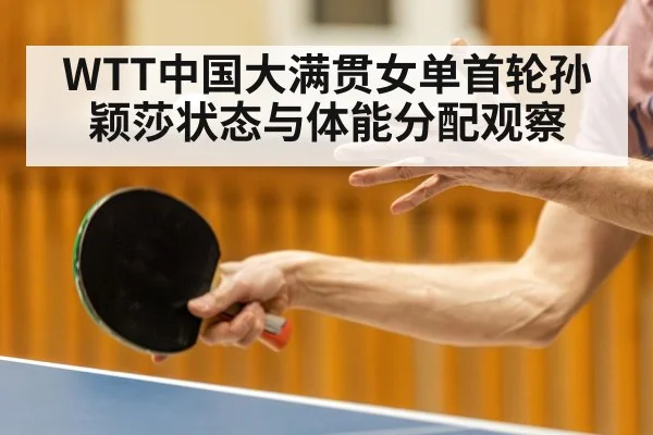 WTT中国大满贯女单首轮孙颖莎状态与体能分配观察（KAIYUN）