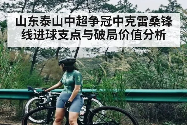 山东泰山中超争冠中克雷桑锋线进球支点与破局价值分析